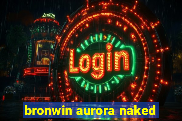 bronwin aurora naked